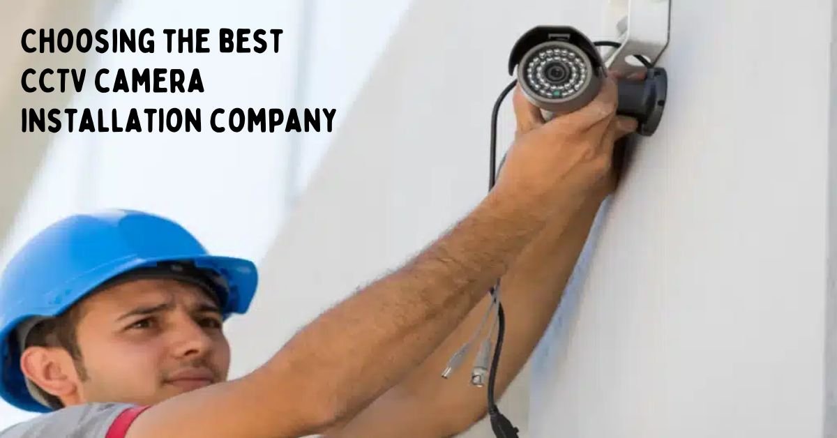 A Guide to Choosing CCTV Camera Installation Company Finding the Perfect Fit